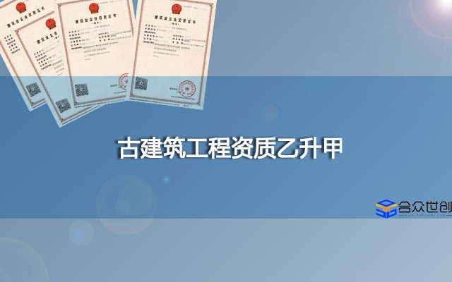 古建筑工程资质乙升甲(快速办理)