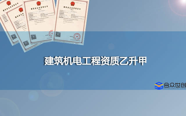 建筑机电工程资质乙升甲(十年办理经验办理更专业)
