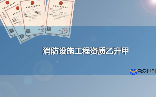 消防设施工程资质乙升甲(十年资质办理经验)