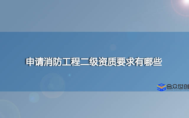 申请消防工程二级资质要求有哪些？