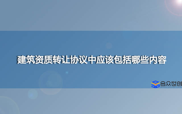 建筑资质转让协议中应该包括哪些内容？