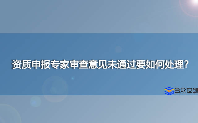 资质申报专家审查意见未通过要如何处理？