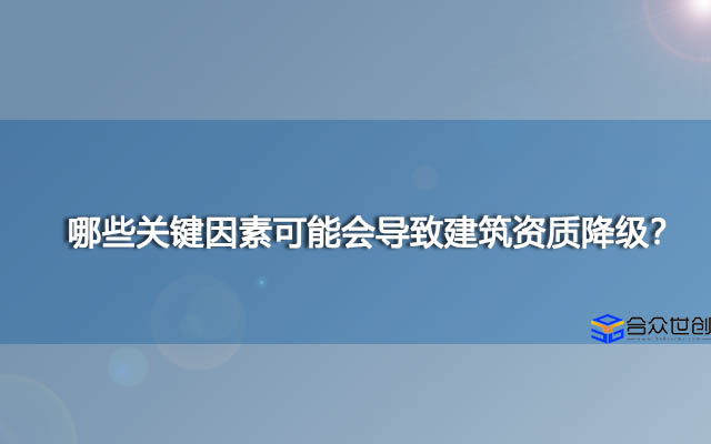 哪些关键因素可能会导致建筑资质降级？