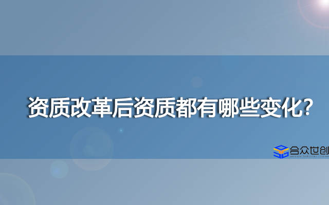 资质改革后资质都有哪些变化？