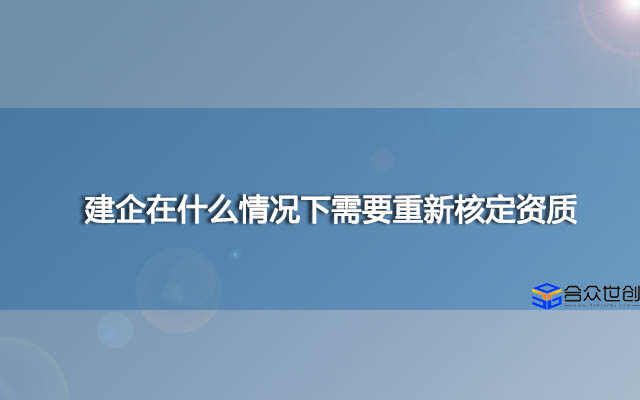 建企在什么情况下需要重新核定资质