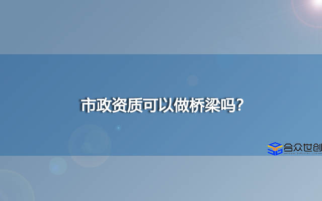 市政资质可以做桥梁吗？