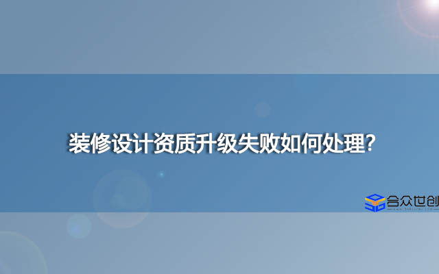 装修设计资质升级失败如何处理？