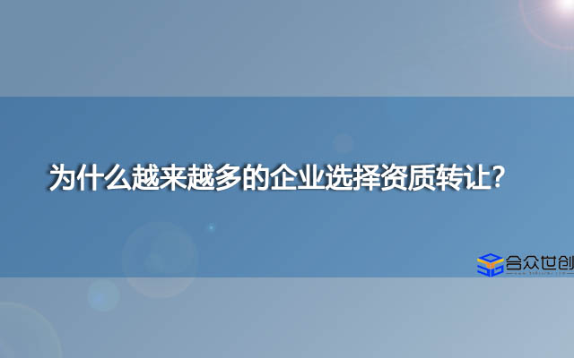 为什么越来越多的企业选择资质转让？