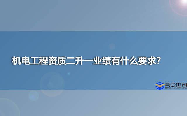 机电工程资质二升一业绩有什么要求？
