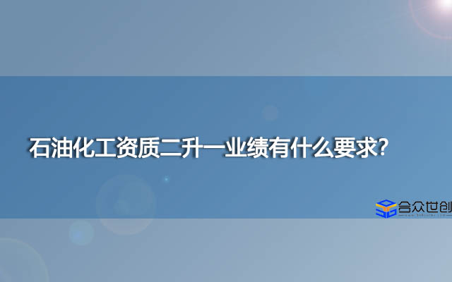 石油化工资质二升一业绩有什么要求？