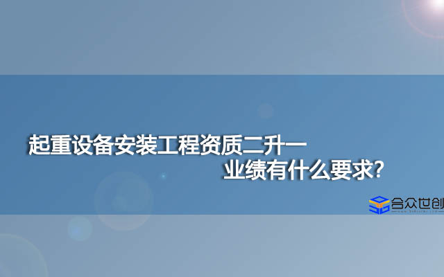 起重设备安装工程资质二升一业绩有什么要求？