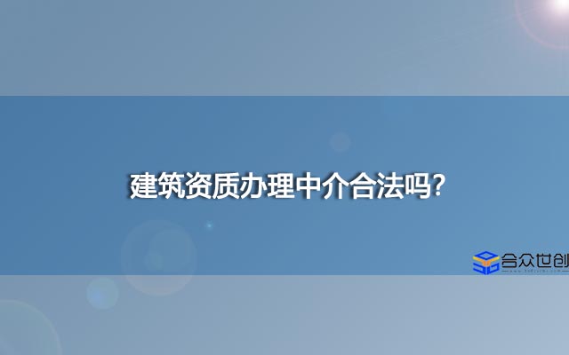 建筑资质办理中介合法吗？