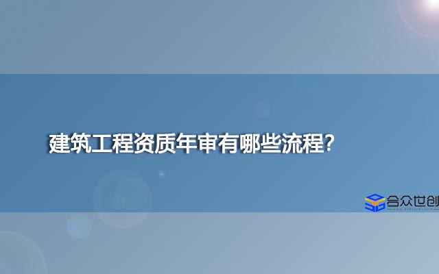 建筑工程资质年审有哪些流程？