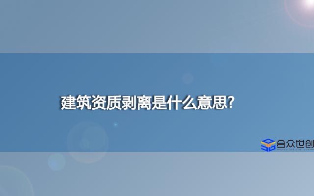 建筑资质剥离是什么意思?