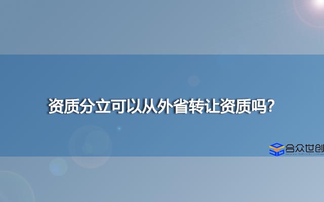 资质分立可以从外省转让资质吗？
