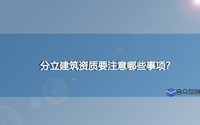 分立建筑资质要注意哪些事项？