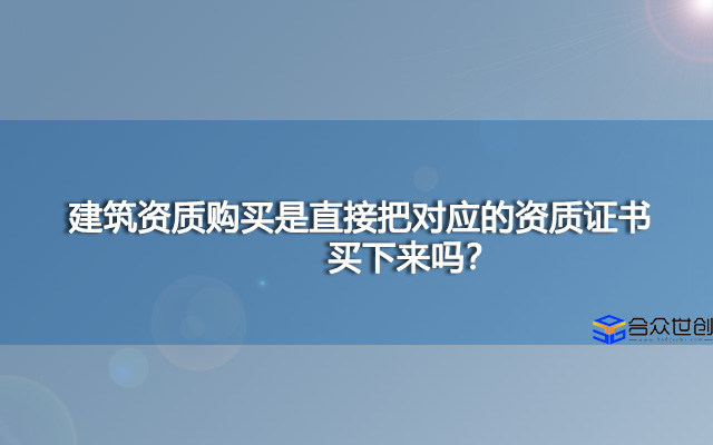 建筑资质购买是直接把对应的资质证书买下来吗？