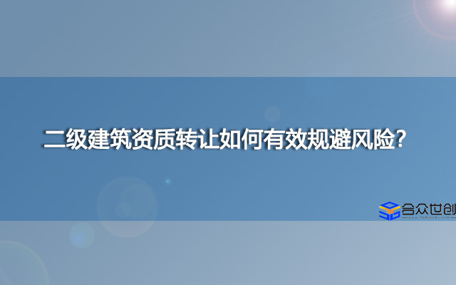 二级建筑资质转让如何有效规避风险？