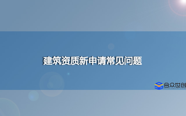 建筑资质新申请常见问题