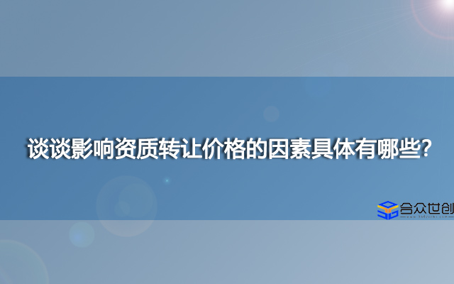 谈谈影响资质转让价格的因素具体有哪些？