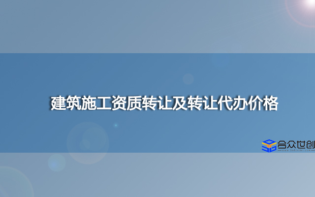 建筑施工资质转让及转让代办价格