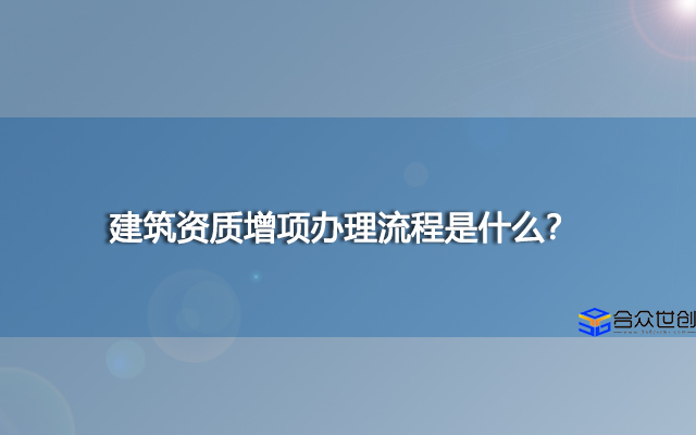 建筑资质增项办理流程是什么？