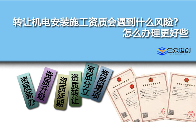 转让机电安装施工资质会遇到什么风险？怎么办理更好些