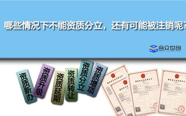 哪些情况下不能资质分立，还有可能被注销呢？