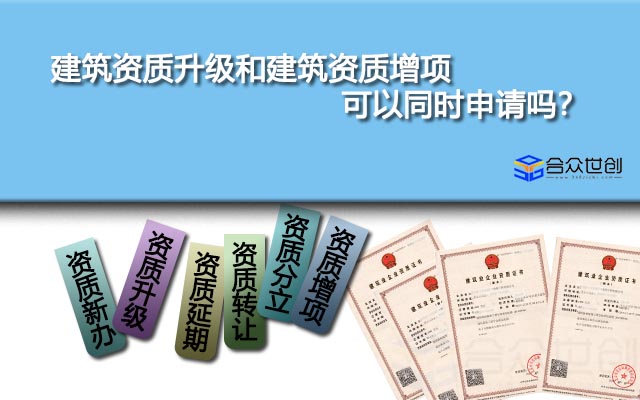 建筑资质升级和建筑资质增项可以同时申请吗？