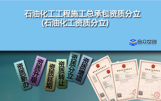 石油化工工程施工总承包资质分立(石油化工资质分立)