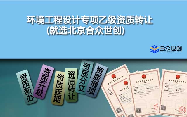 环境工程设计专项乙级资质转让(就选北京合众世创)